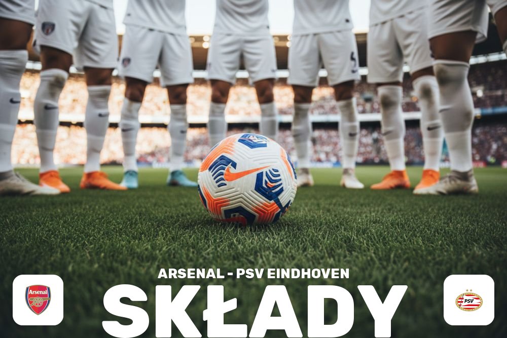 Składy: Arsenal F.C. – PSV Eindhoven